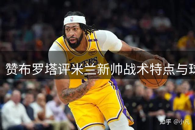 赞布罗塔评米兰新帅战术特点与球队前景
